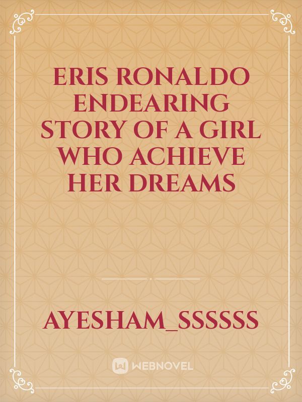 Eris Ronaldo
Endearing story of a girl who achieve her dreams
