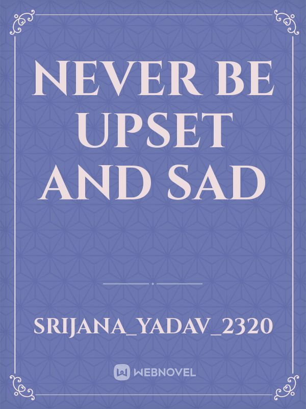 Never be upset and sad