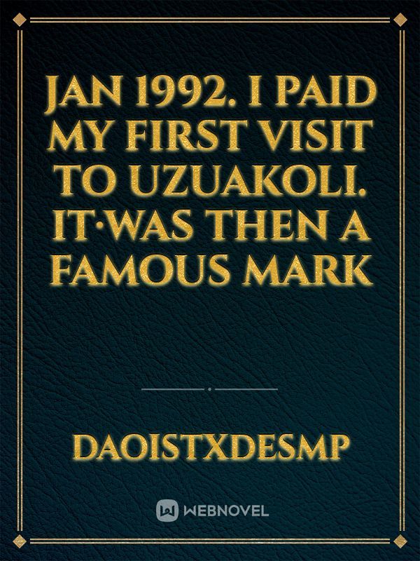 JAN 1992. I paid my first visit to Uzuakoli. It·was then a famous mark