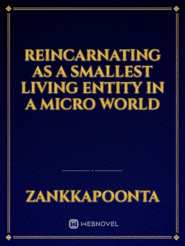 Reincarnating as a smallest living Entity in a Micro World