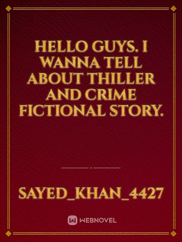 hello guys. i wanna tell about thiller and crime fictional story.