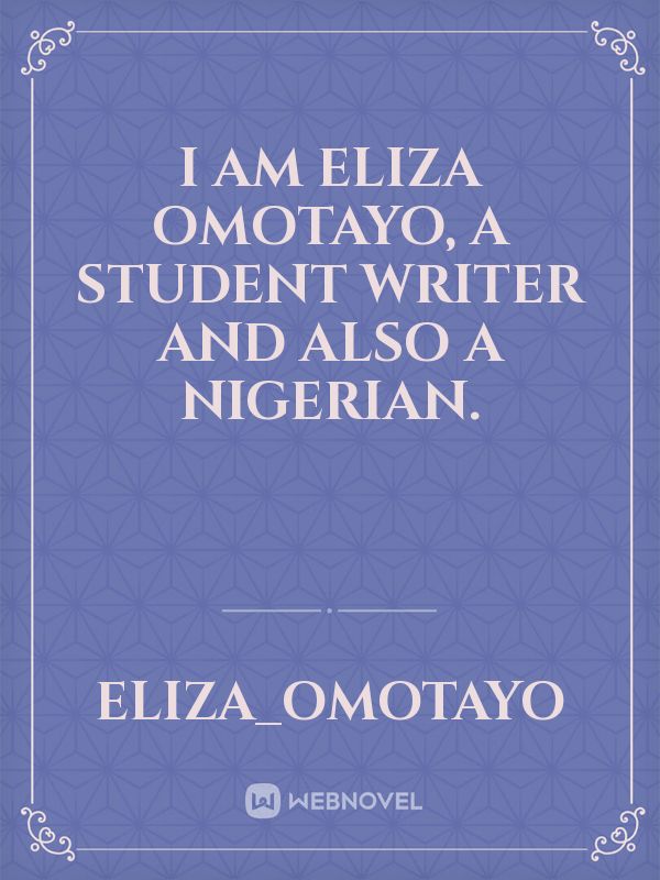 I am Eliza Omotayo, a student writer and also a Nigerian. Book