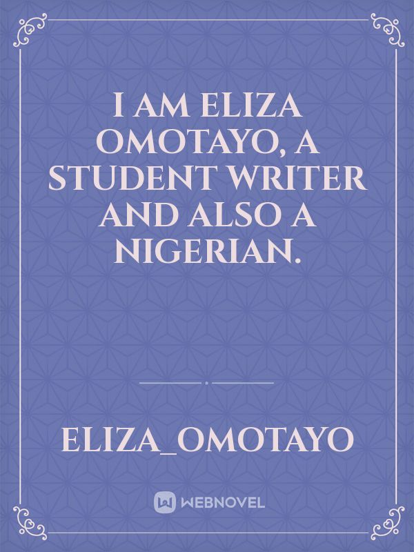 I am Eliza Omotayo, a student writer and also a Nigerian.