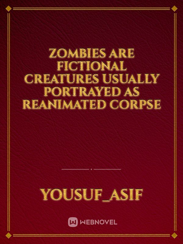 Zombies are fictional creatures usually portrayed as reanimated corpse