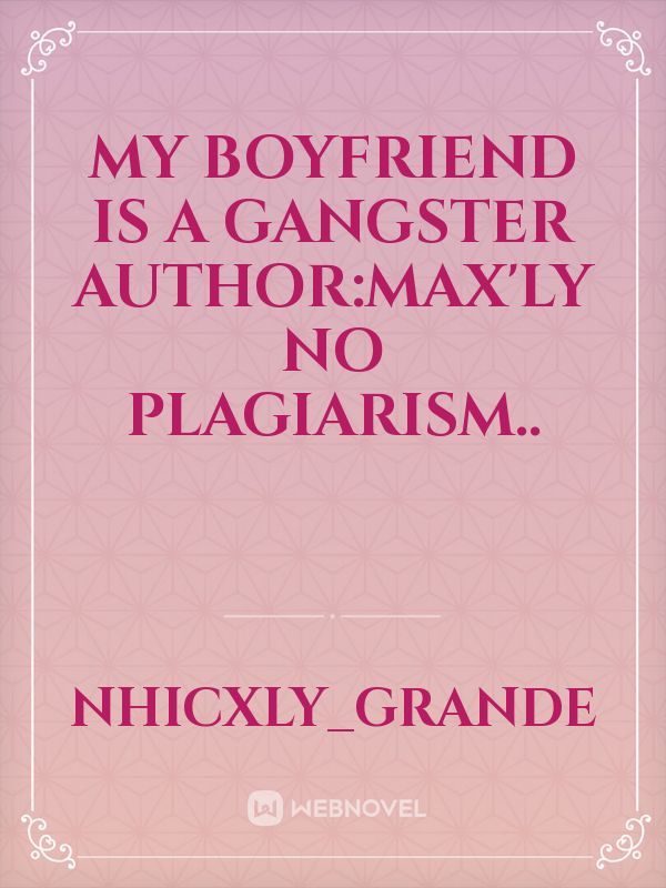 My boyfriend is a gangster
Author:max'ly

No plagiarism..