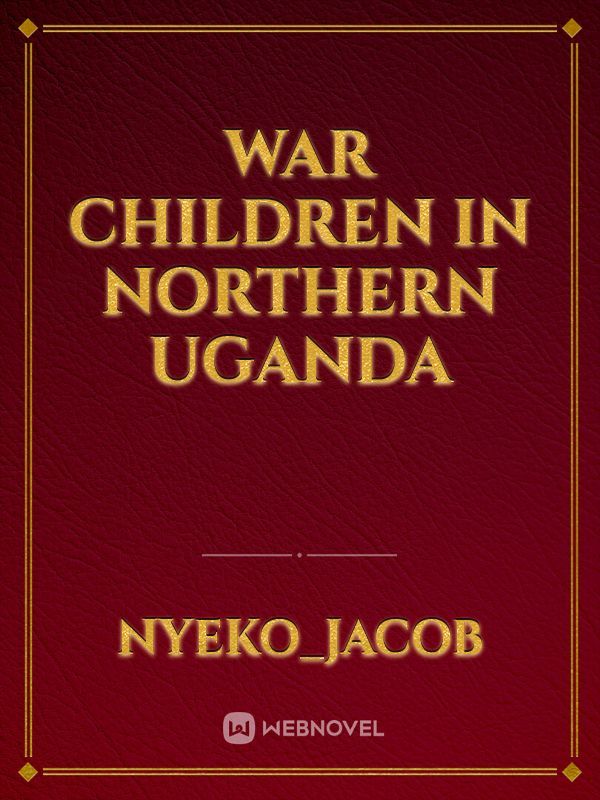 WAR CHILDREN IN NORTHERN UGANDA