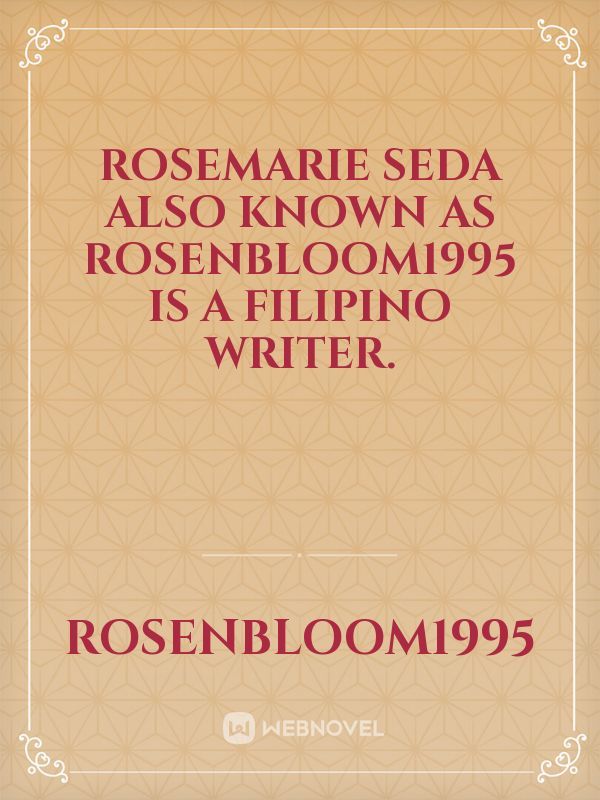 Rosemarie Seda also known as Rosenbloom1995 is a Filipino writer.
