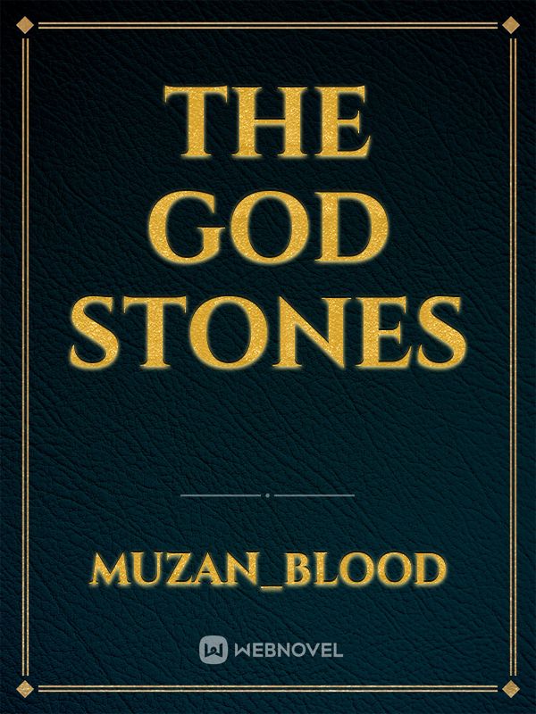 Read The God Stones - Muzan_blood - Webnovel