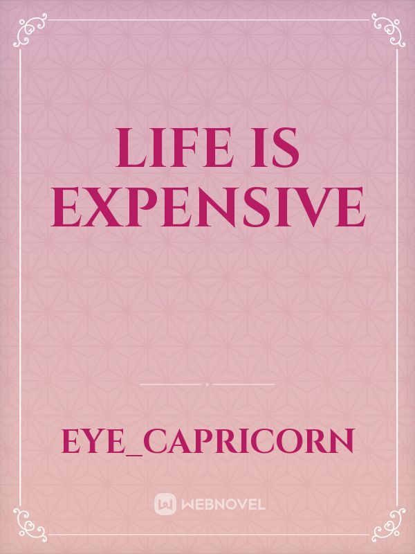 Life is Expensive