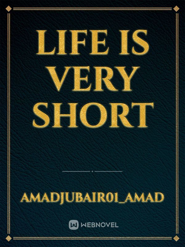 Life is Very Short