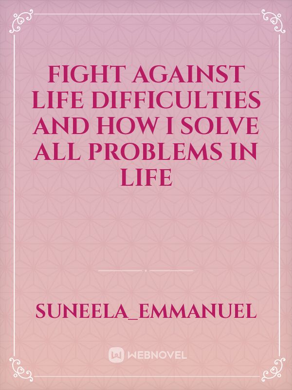 Fight against life difficulties and how i solve all problems in life