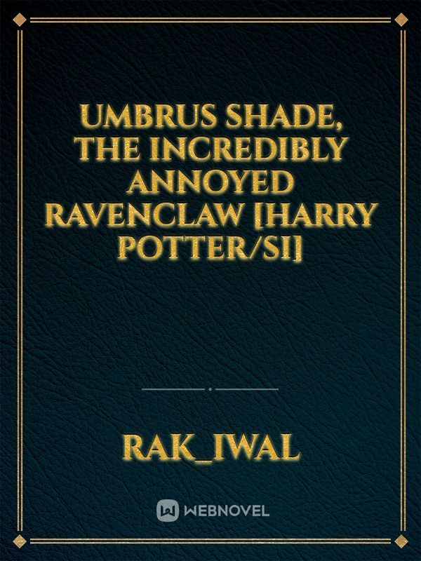 Umbrus Shade, The Incredibly Annoyed Ravenclaw [Harry Potter/SI]