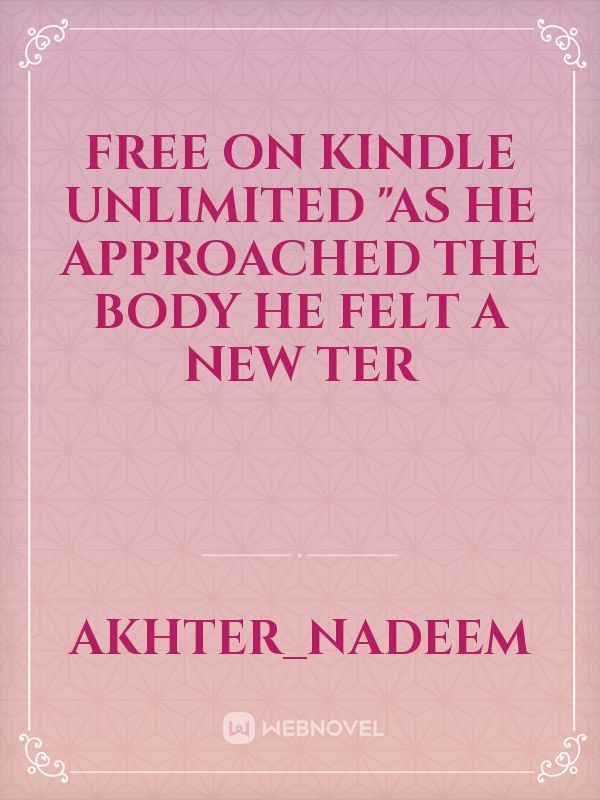 Free on Kindle Unlimited  "As he approached the body he felt a new ter