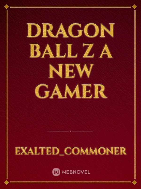 Dragon Ball Z 
A New Gamer