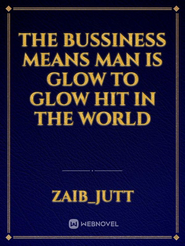 The Bussiness means man is glow to glow hit in the world Book