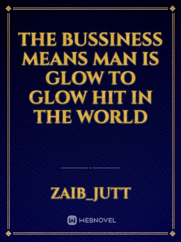The Bussiness means man is glow to glow hit in the world