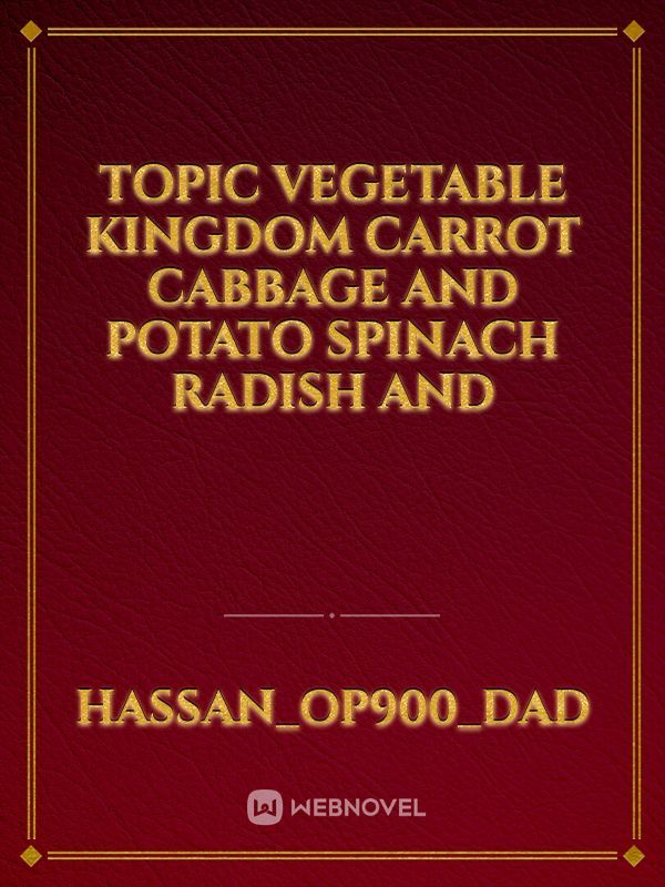 Topic VEGETABLE KINGDOM

carrot cabbage and potato spinach radish and