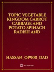 Topic VEGETABLE KINGDOM

carrot cabbage and potato spinach radish and Book
