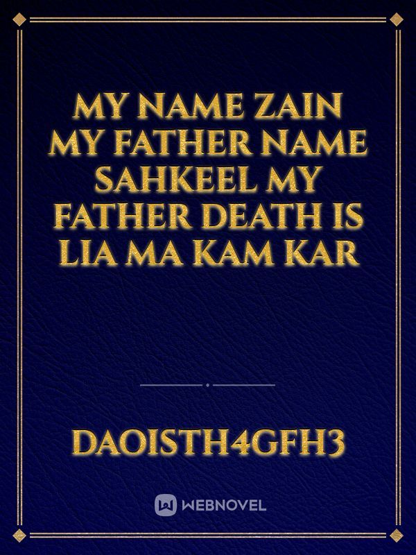 My name Zain My father name Sahkeel my father death is Lia ma Kam kar