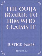 The Ouija Board; To Him Who Claims It Book
