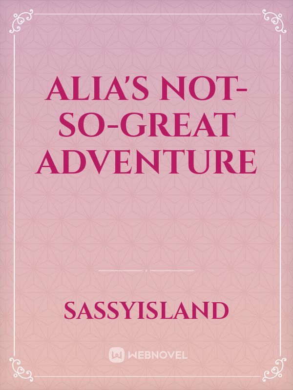 Alia's not-so-great adventure