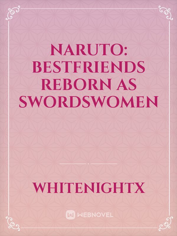 NARUTO: Bestfriends reborn as swordswomen