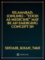 ISLAMABAD, (Online) - “Food as medicine” may be an emerging concept in Book