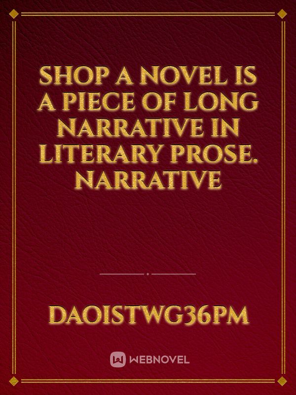 Shop A novel is a piece of long narrative in literary prose. Narrative