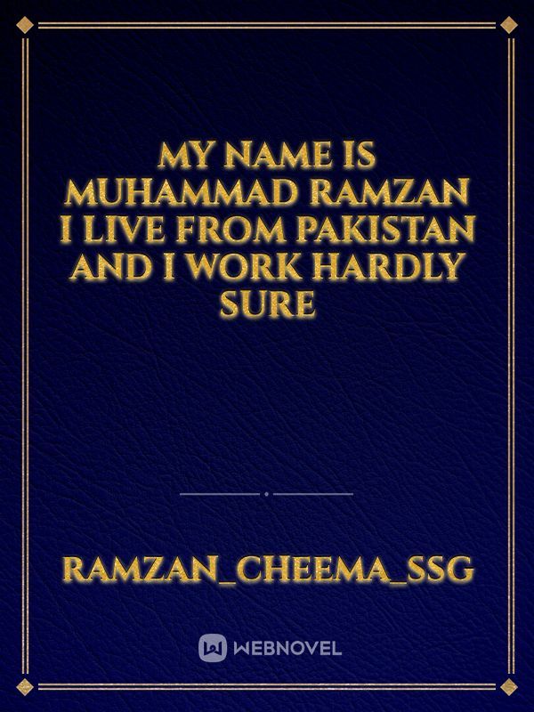 My name is muhammad ramzan i live from pakistan and i work hardly sure