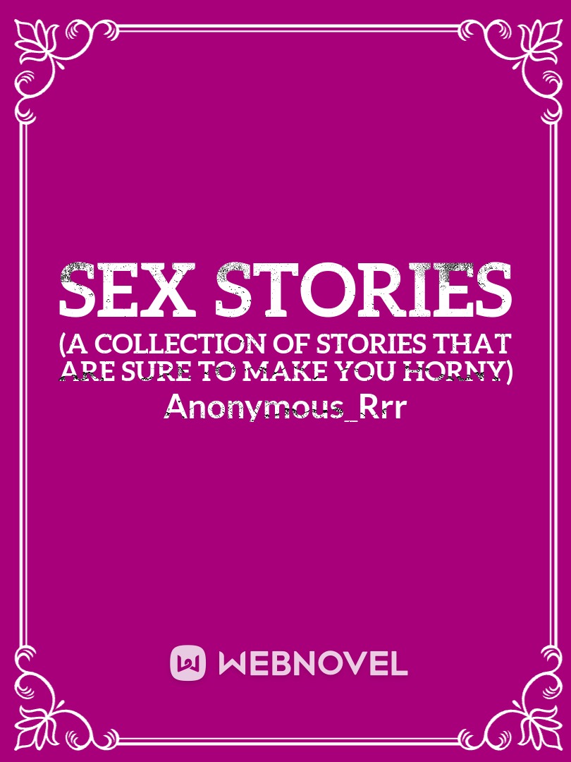 Read Sex Stories (A Collection Of Stories That Are Sure To Make You Horny) - Anonymous_rrr