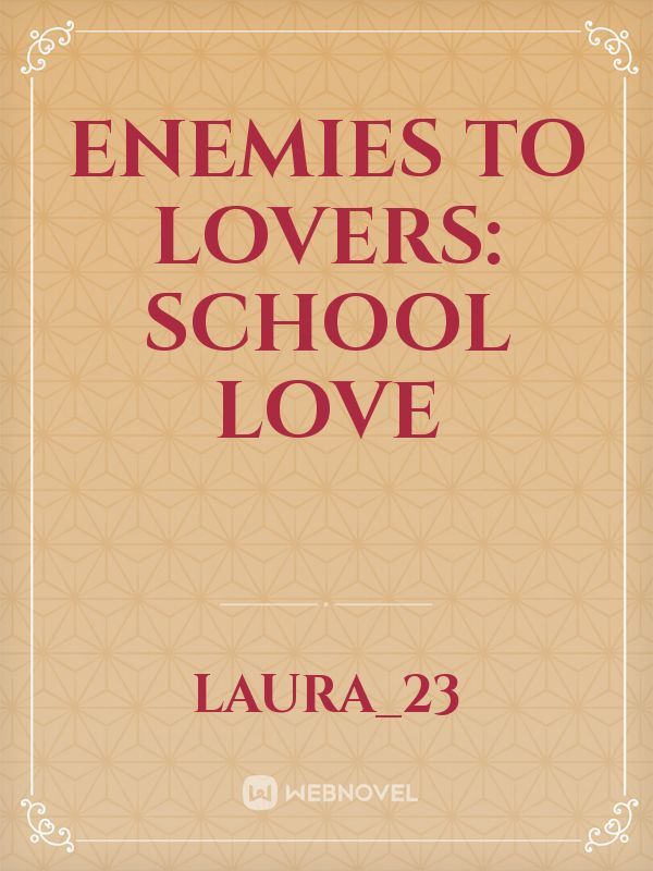 Enemies to Lovers: School love