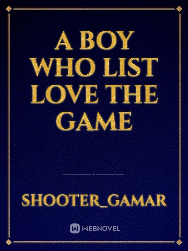 A BOY WHO LIST LOVE THE GAME