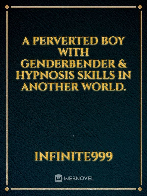 A Perverted Boy With GenderBender & Hypnosis Skills In Another World.