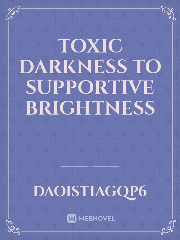 Toxic darkness to supportive brightness