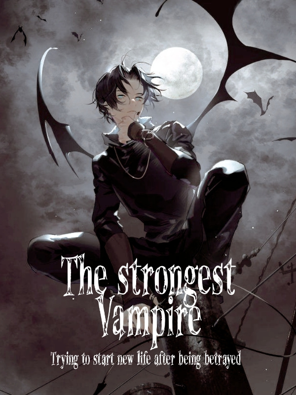 The Strongest Vampire - Trying to start new life after being betrayed.