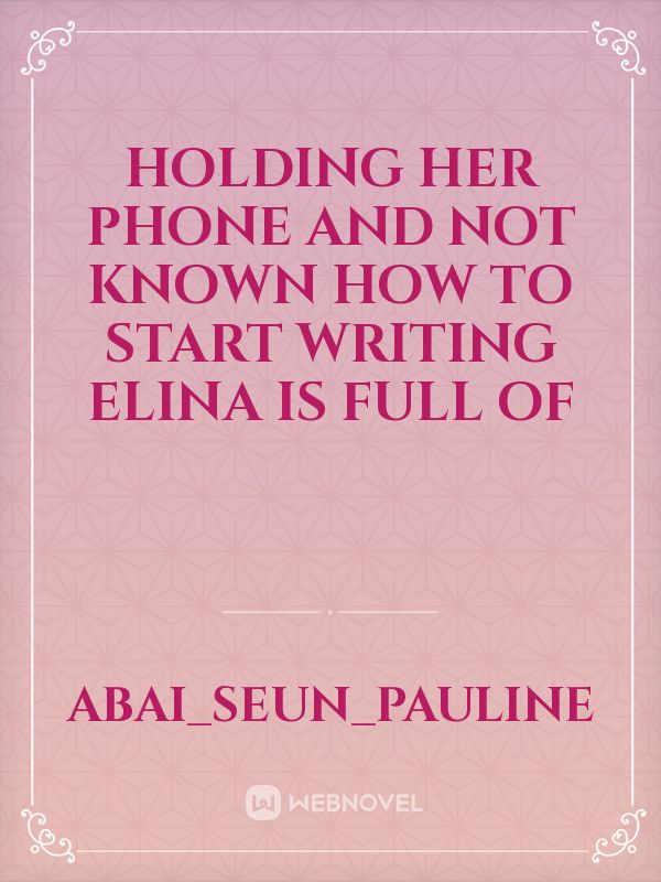 holding her phone and not known how to start writing  Elina is full of Book