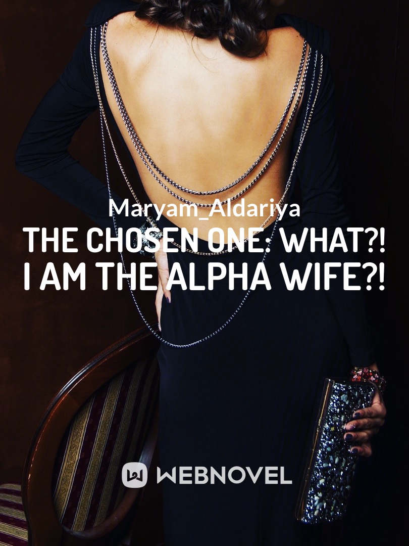 The Chosen One: What?! I am the Alpha Wife?!