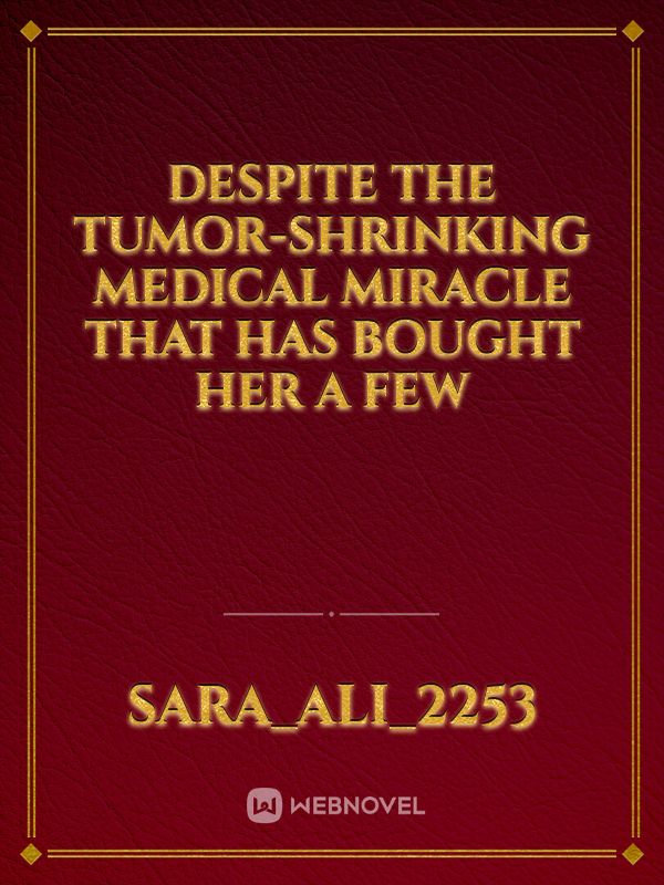 Despite the tumor-shrinking medical miracle that has bought her a few Book