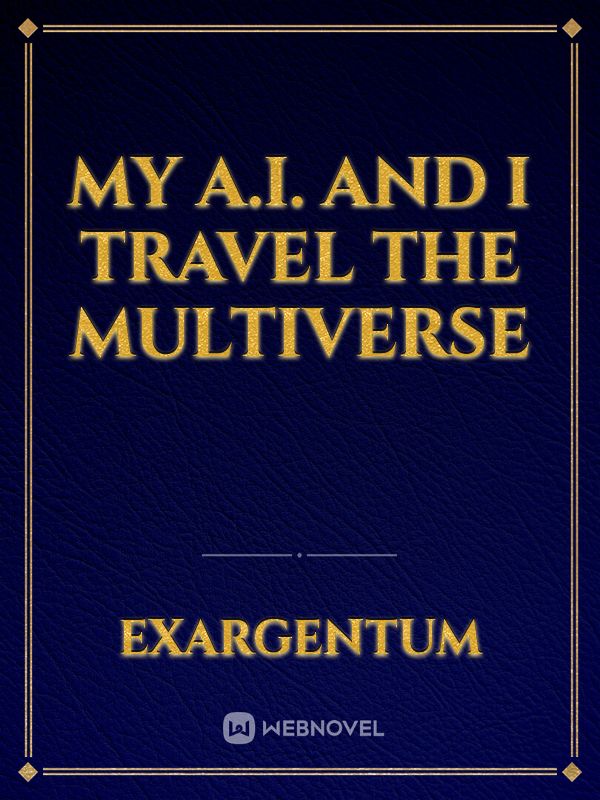 My A.I. and I Travel The Multiverse [Deleted]
