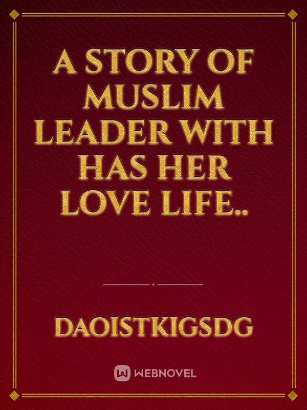 A story of Muslim Leader 

with has her love life.. Book