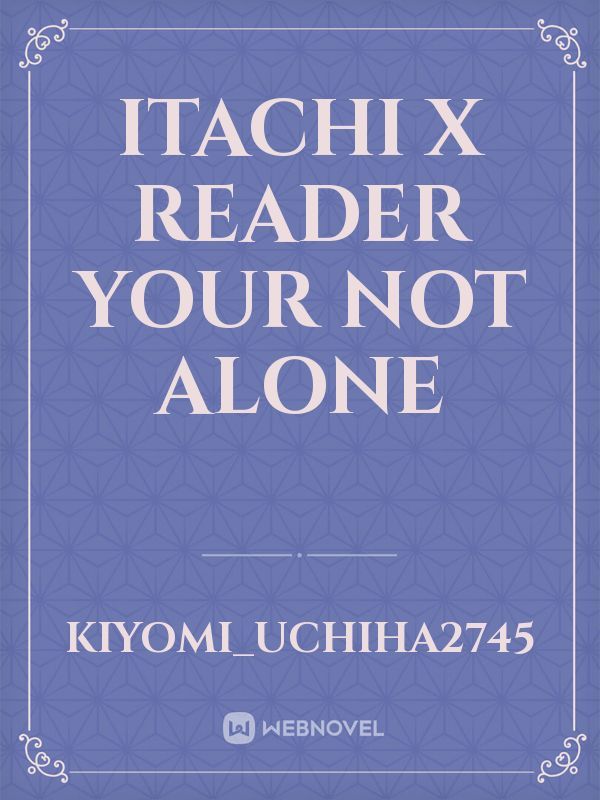 Itachi x Reader 

Your Not Alone