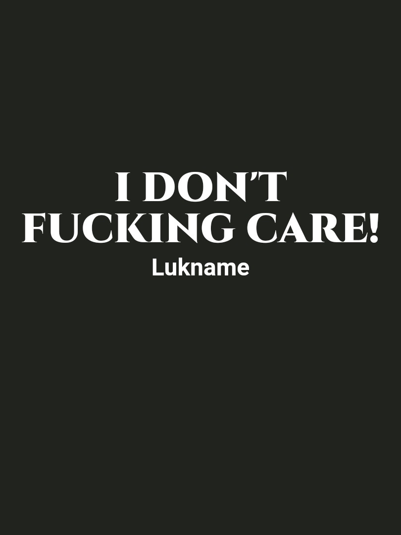 I Don't Fucking Care!