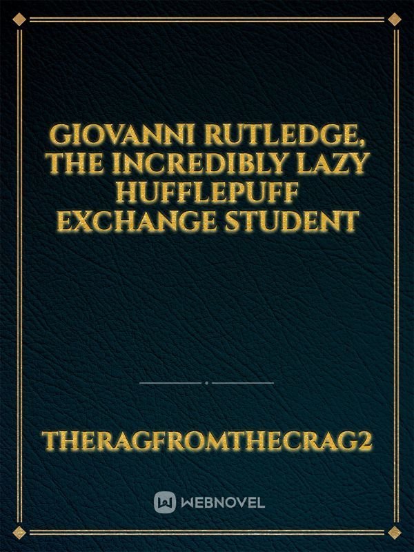 Giovanni Rutledge, The Incredibly Lazy Hufflepuff Exchange Student