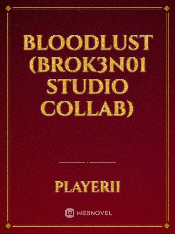 BloodLust (Brok3n01 Studio Collab)