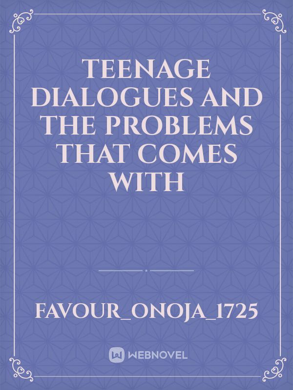 Teenage dialogues and the problems that comes with Book