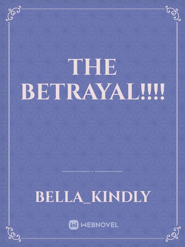 The betrayal!!!!