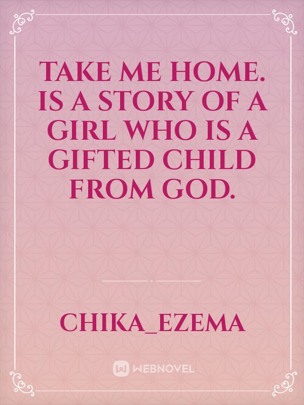 Take me home. Is a story of a girl who is a gifted child from God. Book