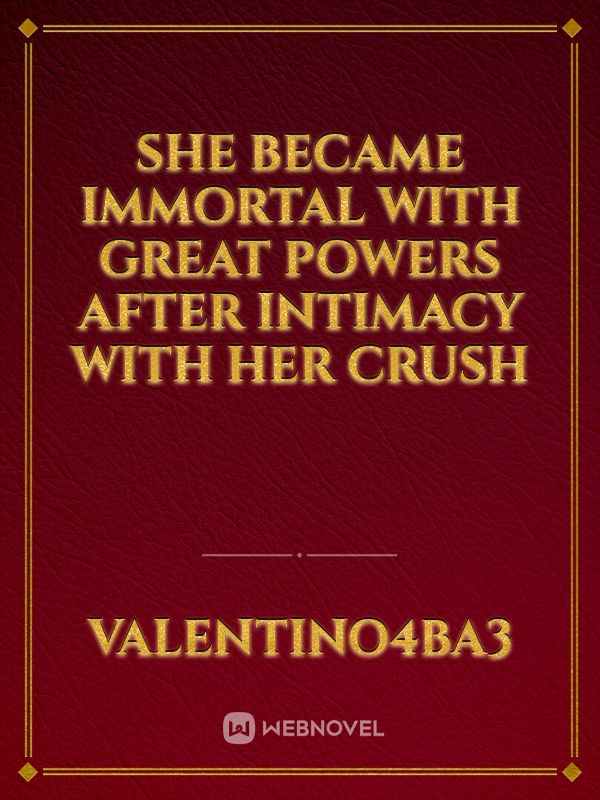 She became immortal with great powers after intimacy with her crush Book