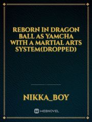 reborn in dragon ball as Yamcha with a martial arts system(dropped) Book