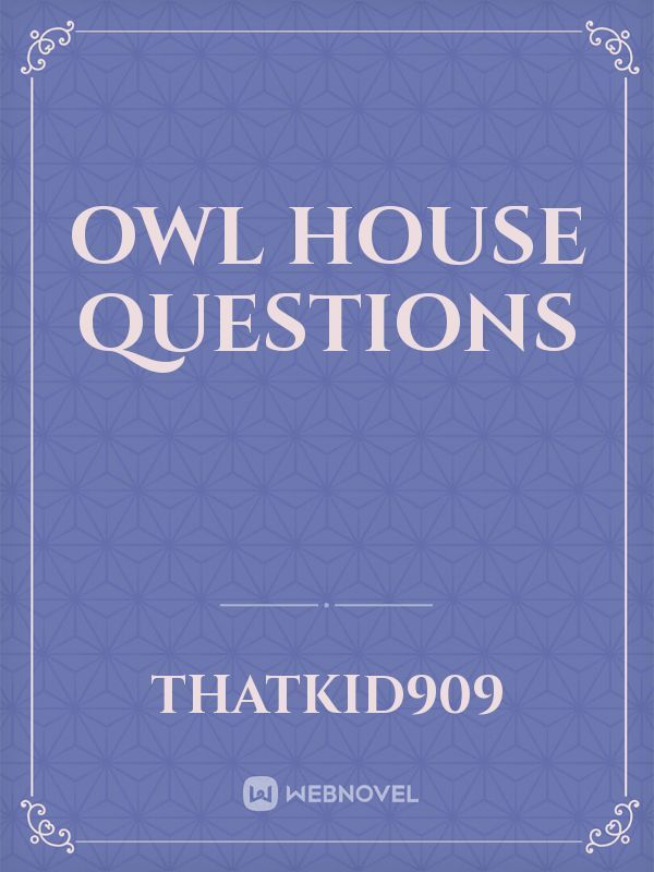 Owl house questions
